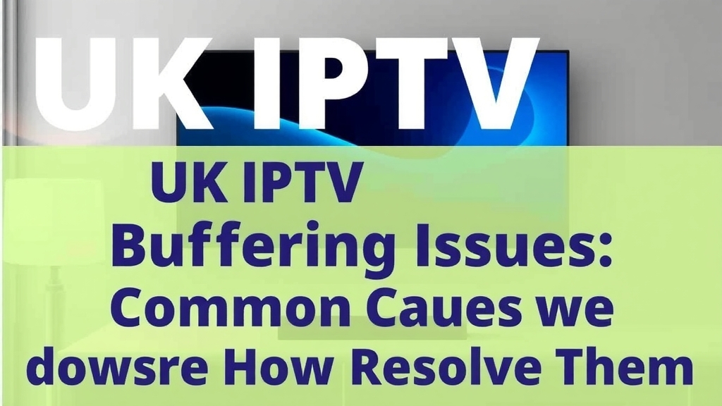 UK IPTV Buffering Issues: Common Causes and How to Resolve Them